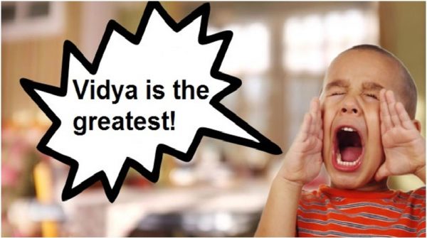 Let us shout at the top of our lungs ! "Vidya is the Greatest" !!