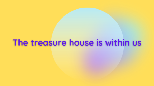 "The treasure house is within us."
